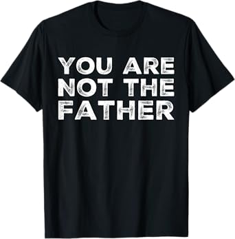 BW Funny Tops You Are Not The Father Humour T-Shirt
