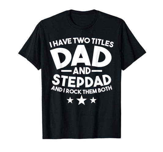 I have two titles Dad and Stepdad Stepfather T-Shirt