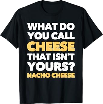 Funny Dad Joke Nacho Cheese Pun T-Shirt