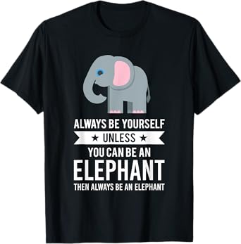 Always Be Yourself Unless You Can Be An Elephant T-Shirt