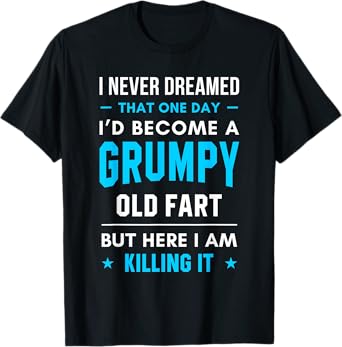 I Never Dreamed That One Day Grumpy Old Fart T-Shirt T-Shirt