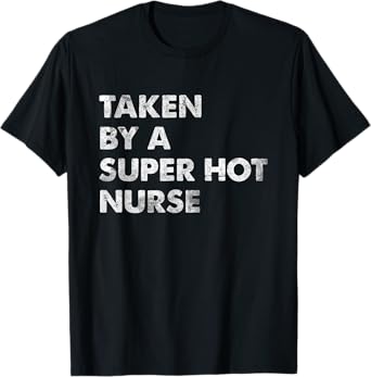 Taken by a Super Hot Nurse Boyfriend Husband T-Shirt