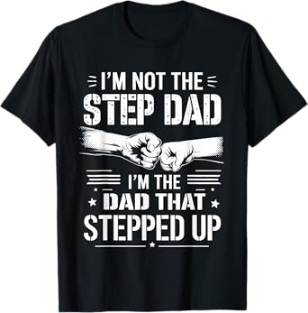 I'm Not The Stepdad I'm The Dad That Stepped Up Father’s Day T-Shirt
