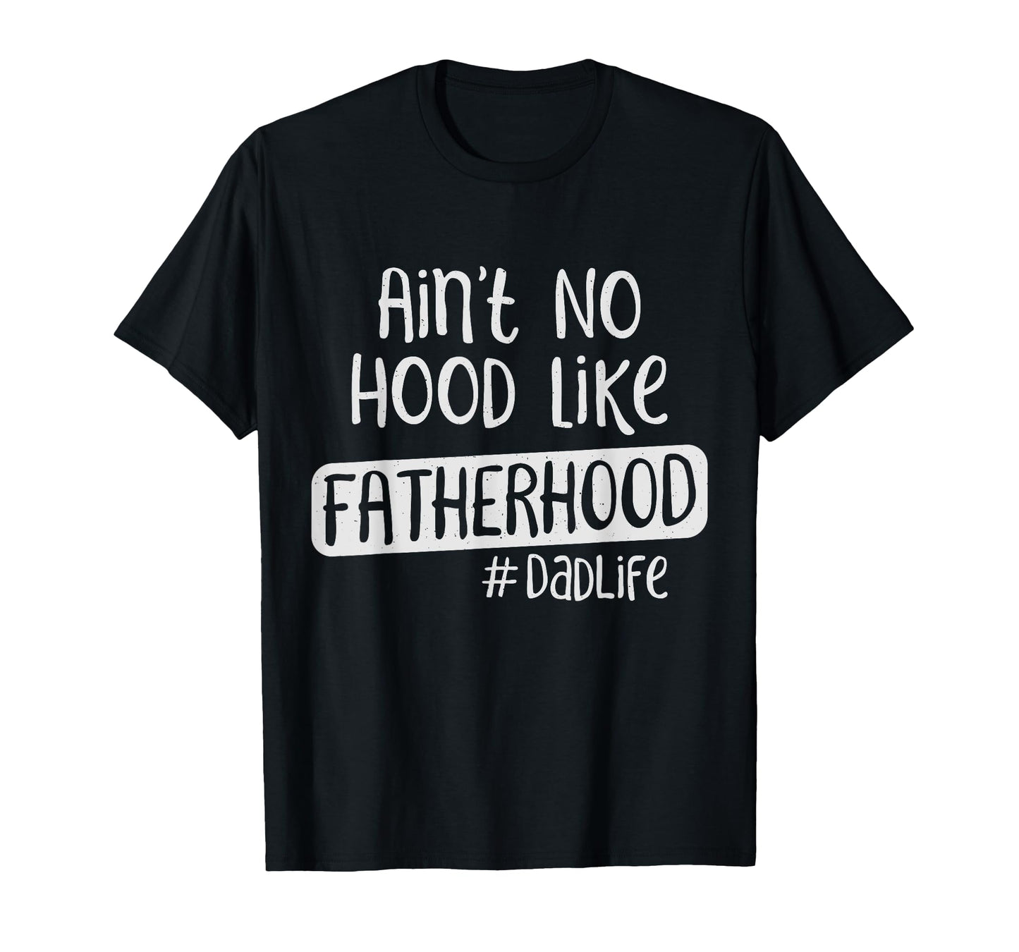 Fathers Day Ain't No Hood Like Fatherhood T-Shirt