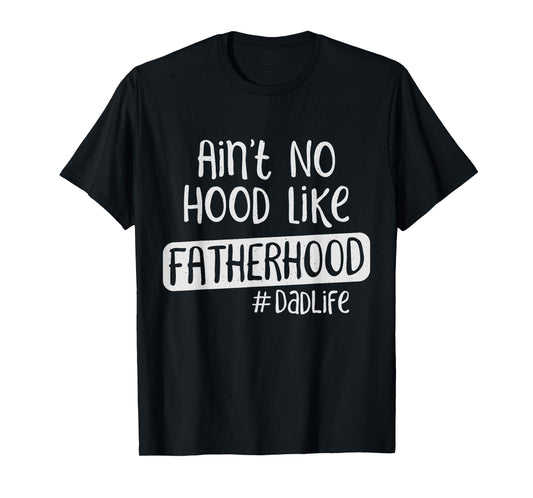Fathers Day Ain't No Hood Like Fatherhood T-Shirt
