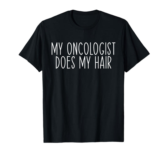 My Oncologist Does My Hair Funny Chemo Cancer Survivor T-Shirt