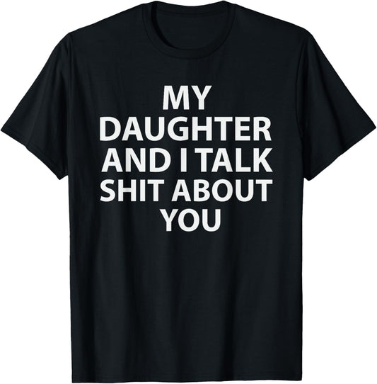 My Daughter and I Talk Sh t About You Funny Girl Dad T-Shirt
