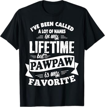 I've been called a lot of Names but Pawpaw is my Favorite T-Shirt