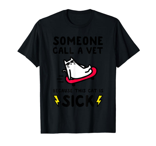 SOMEONE CALL A VET BECAUSE THIS CAT IS SICK Funny design T-Shirt