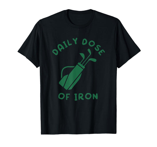 Daily Dose of Iron Funny Golf Player T-Shirt