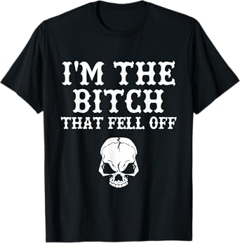 I'm The Bitch That Feel Off Skull Icon Funny Sarcastic Woman T-Shirt