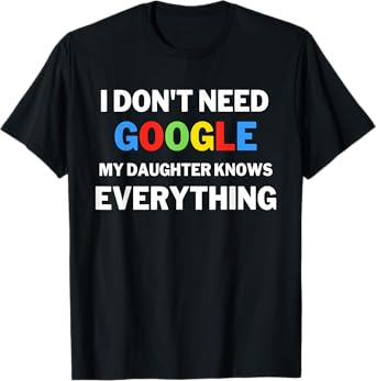 I Don't Need Google, My Daughter Knows Everything | Funny T-Shirt