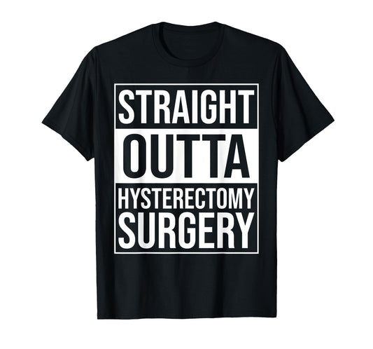 Straight Outta Hysterectomy Surgery Uterus Removal Recovery T-Shirt