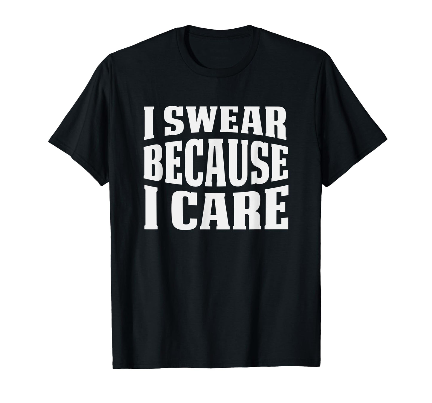 I Swear Because I Care Funny Sarcastic Humor Saying T-Shirt