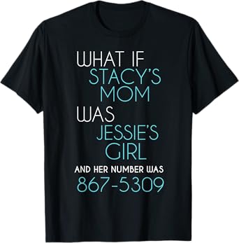 What If Stacy s Mom Was Jessie's Girl And Her Number Was 867 T-Shirt