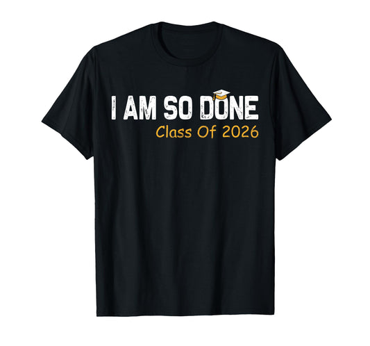 Class of 2026 I Am So Done Graduation For Him Her Women Men T-Shirt