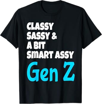 Funny Classy Sassy And A Bit Smart Assy Gen Z Generation Z T-Shirt