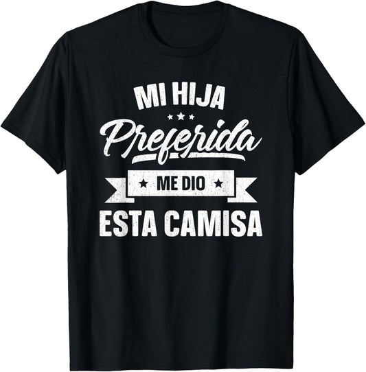 My Favorite Daughter Gave Me This Shirt Spanish Fathers Day T-Shirt