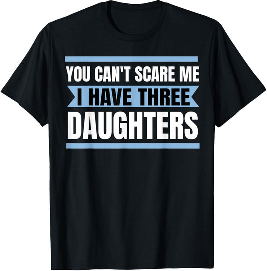 Mens You Can't Scare Me I Have Three Daughters T-Shirt Gift