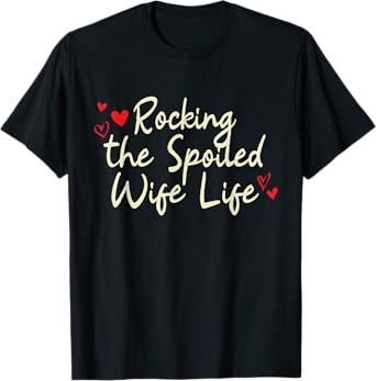 Women Spoiled Wife Girlfriend Rocking The Spoiled Wife Life T-Shirt