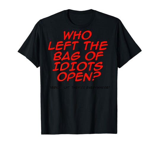 Who Left The Bag Of Idiots Open (on back) T-Shirt