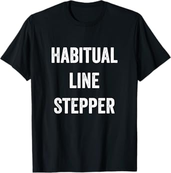 Habitual Line Stepper Funny Pride Joke Proud One Men Women T-Shirt