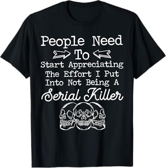 People Need To Start Appreciating The Effort I Put Into T-Shirt