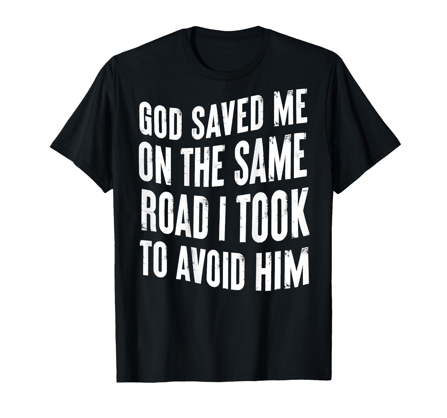 God Saved Me On The Same Road I Took To Avoid Him (BACK) T-Shirt