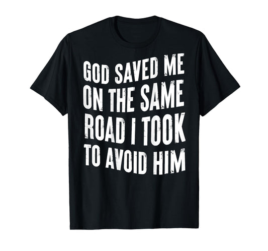 God Saved Me On The Same Road I Took To Avoid Him (BACK) T-Shirt