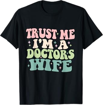 Trust Me I'm A Doctors Wife Funny Married To A Doctor T-Shirt