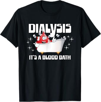 Dialysis It's A Blood Bath a Funny Dialysis Patient or Nurse T-Shirt