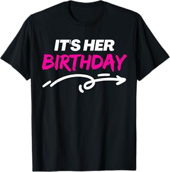 It's Her Birthday Funny Girlfriend Bday Party Matching Quote T-Shirt
