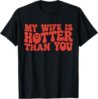 My Wife Is Hotter Than You Sarcastic Saying T-Shirt