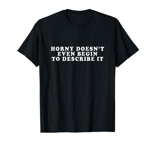 Cool Horny Doesn't Even Begin To Describe It Costume Outfits T-Shirt
