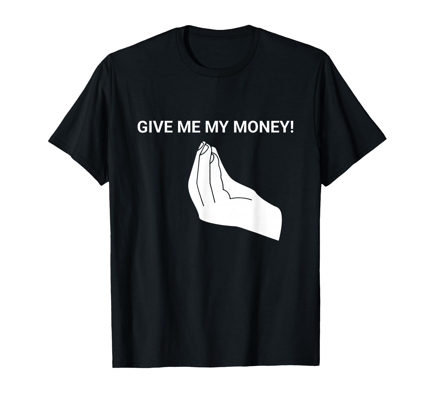 Give me My Money Funny Tees Meme For men and women T-Shirt