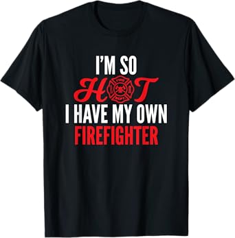 I'm So Hot I Have My Own Firefighter Wife Gift T-Shirt