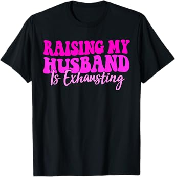 Women Raising My Husband is Exhausting Funny Saying T-Shirt