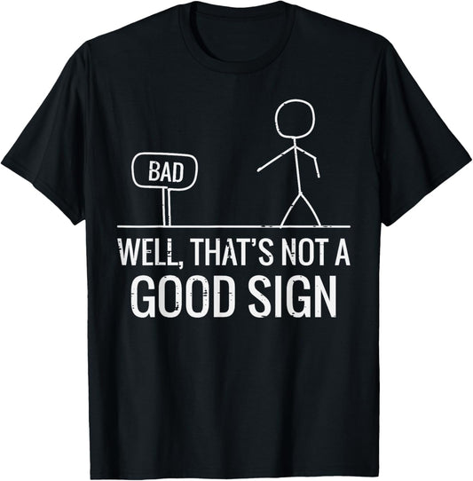 Bad Well Not A Good Sign Funny Saying Men Boys Kids Women T-Shirt