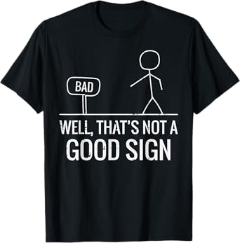 Bad Well Not A Good Sign Funny Saying Men Boys Kids Women T-Shirt