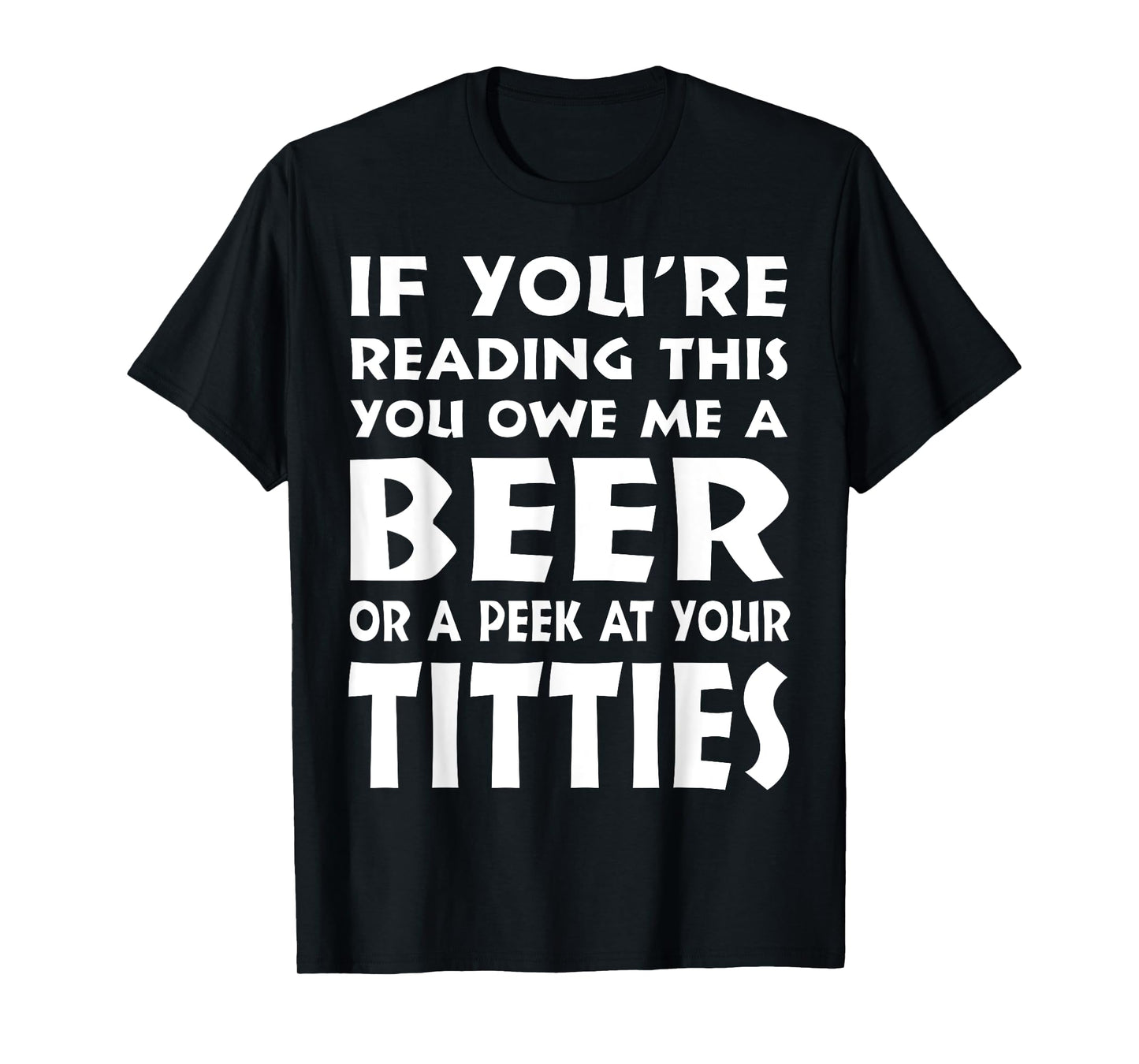 If You're Reading This You Owe Me A Beer Or A Peek At Tittie T-Shirt