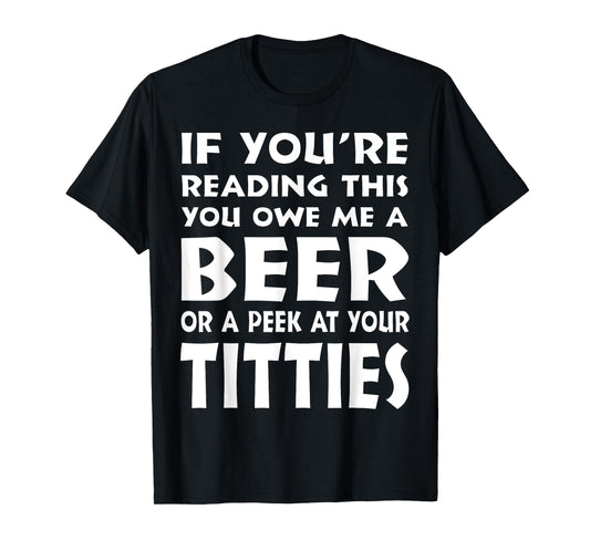 If You're Reading This You Owe Me A Beer Or A Peek At Tittie T-Shirt