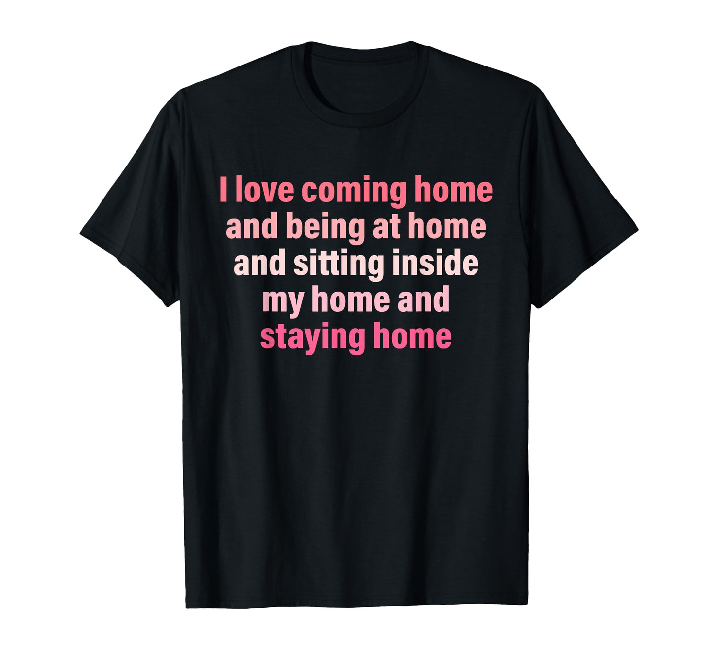 I Love Coming Home And Being At Home And Sitting T-Shirt