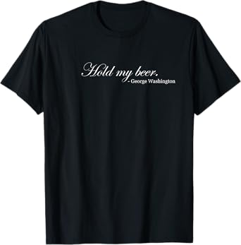 Hold My Beer Funny George Washington T-Shirt