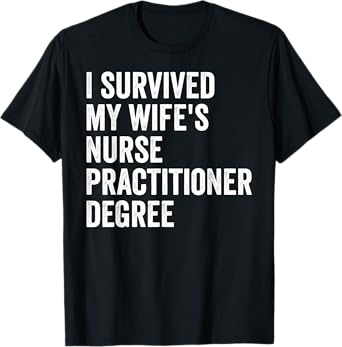 I Survived My Wife's Nurse Practitioner Degree Graduation T-Shirt