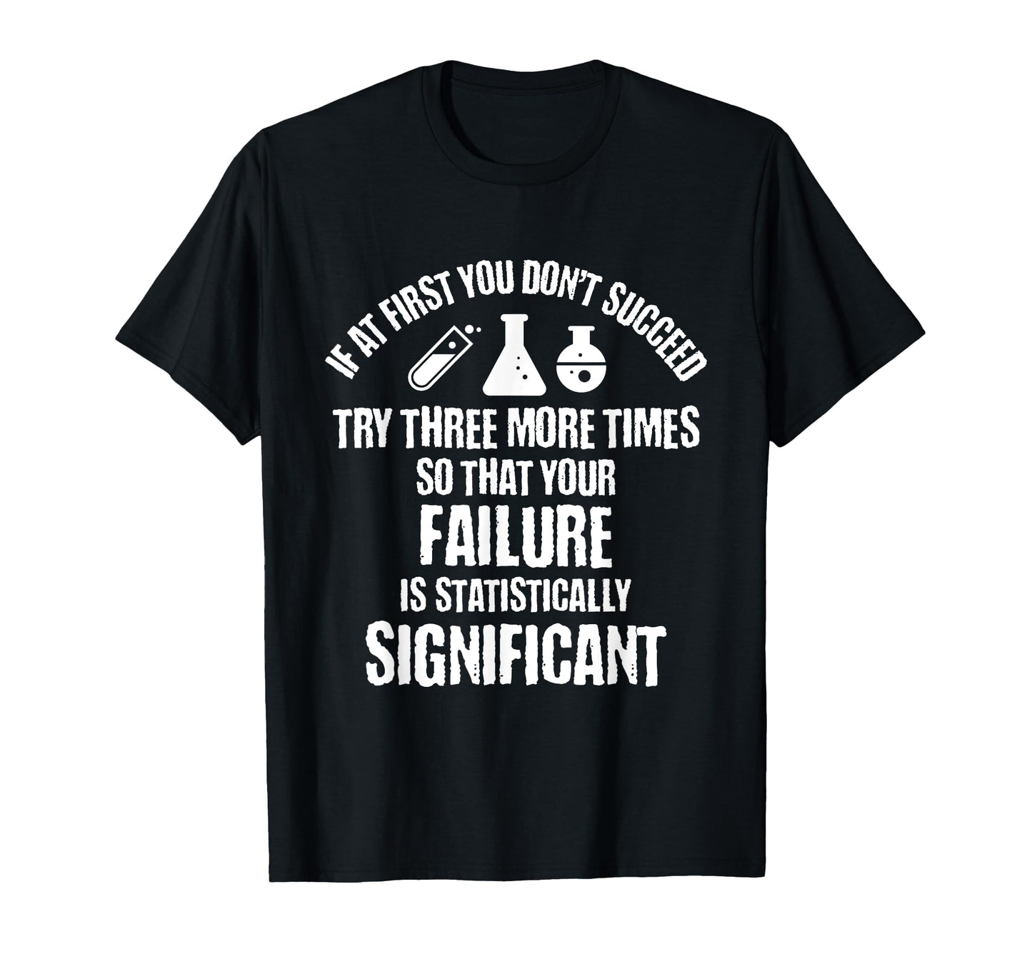 If At First You Don't Succeed Try Three More Times So That T-Shirt