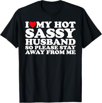 I Love My Hot Sassy Husband So Please Stay Away From Me T-Shirt