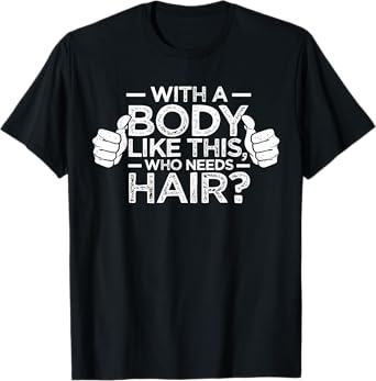 With A Body Like This Who Needs Hair Shirt Bald Men Dad Gift T-Shirt