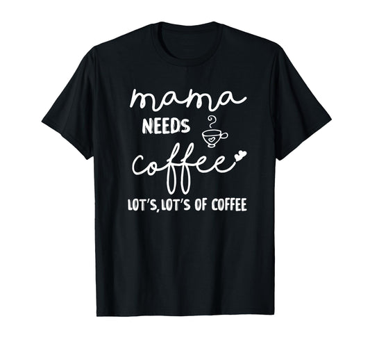 Mama Needs More Coffee Womens Coffee Mom Coffee Mama T-Shirt