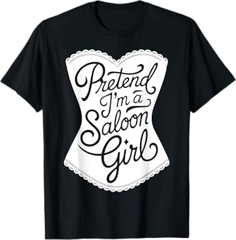 Fun Easy Adult Halloween Costumes Pretend I'm A Saloon Girl T-Shirt