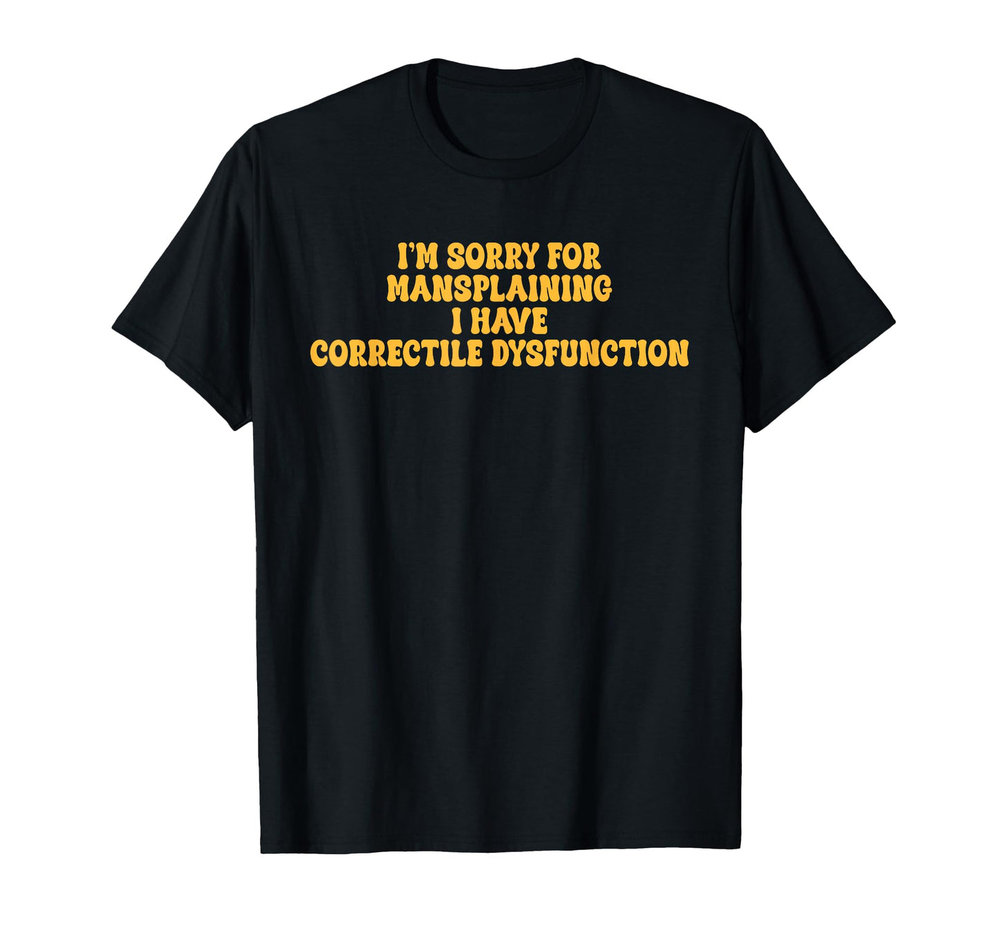 I'm Sorry for Mansplaining I Have Correctile Dysfunction T-Shirt